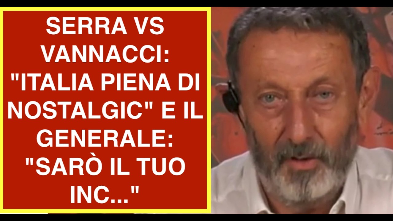 SERRA VS VANNACCI: "ITALIA PIENA DI NOSTALGIC" E IL GENERALE: "SARÒ IL TUO INC..."