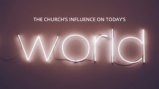The Church’s Influence on Today’s World