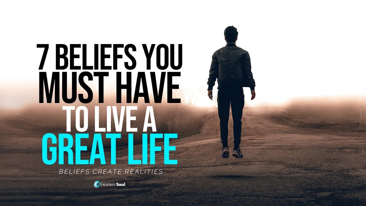 7 Beliefs You Must Have To Live A GREAT LIFE - Your Beliefs Shape Your Reality!