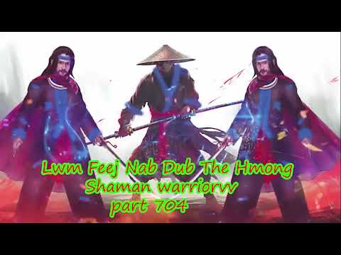 Lwm Feej Nab Dub The Hmong  Warrior Legendary  Story Part 703 - 17/3/2024