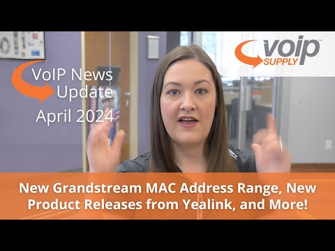 VoIP News Update | April 2024 - New Grandstream MAC Address Range, New Products from Yealink!