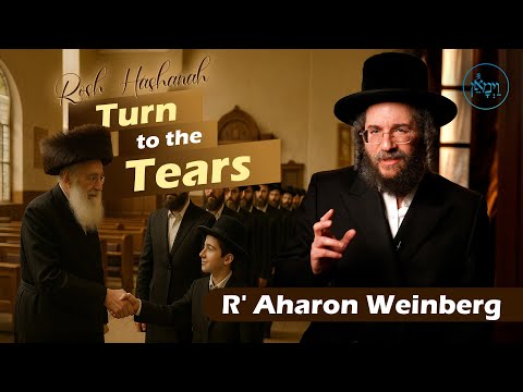Rosh Hashanah - Turn to the Tears | Rabbi Aharon Weinberg