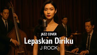 Download lagu Cover Lepaskan Diriku - J Rock (Versi Jazz) mp3