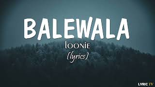 Balewala (lyrics) - Loonie