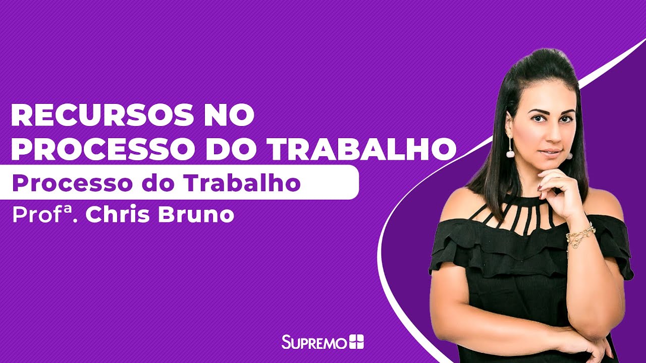 Processo do Trabalho - Recursos no Processo do Trabalho - Profa. Chris Bruno