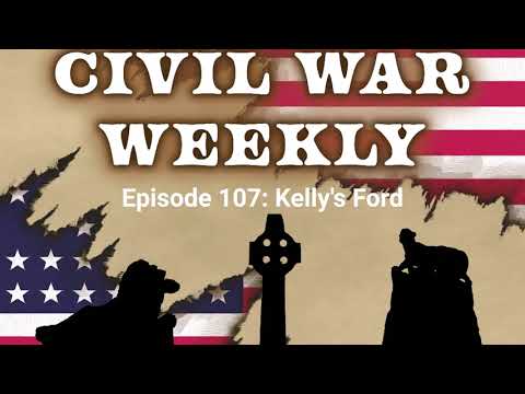 Civil War Weekly Episode 107: Kelly's Ford