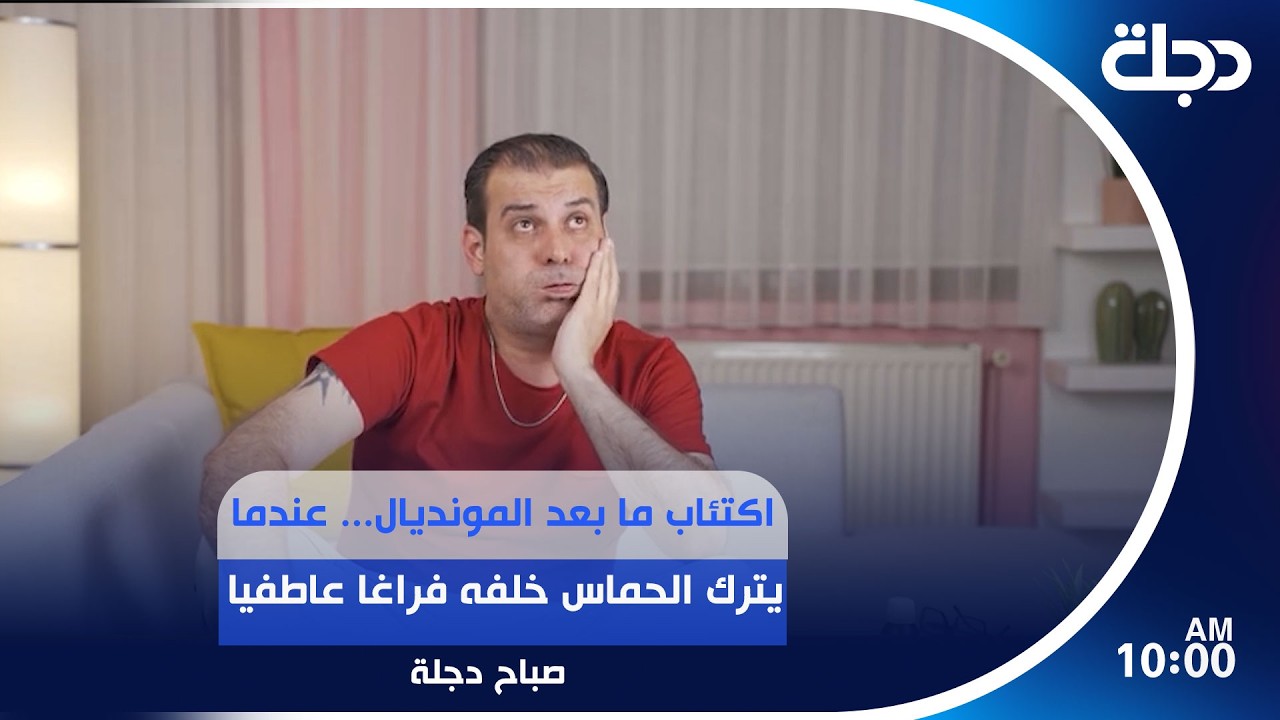 فيديو | اكتئاب ما بعد المونديال... عندما يترك الحماس خلفه فراغا عاطفيا | #صباح_دجلة