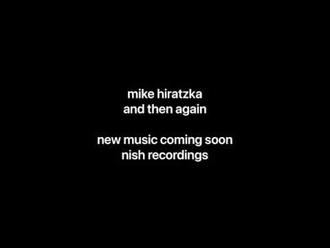 and then again - new music coming soon from mike hiratzka