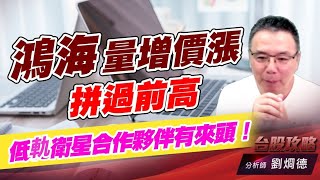 鴻海量增價漲拼過前高，低軋衛星合作夥伴有來頭！｜台股攻略｜劉烱德 (圖)