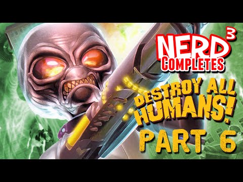 Nerd³ Completes... Destroy All Humans! Part 6