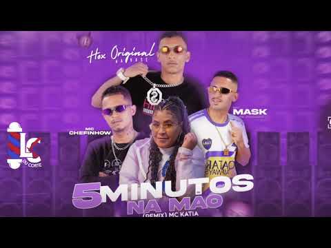 MC CHEFINHOW E MC MASK E HOX ORIGINAL FEAT MC KATIA - 5 MINUTOS NA MÃO  ( Remix Brega funk )