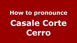 How to pronounce Casale Corte Cerro