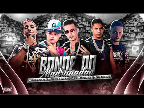 BONDE DO MADRUGADÃO - DANILO PERVERSO - SPENK LOUCURA- IVA BOLADÃO- MC BRUXO DA VR - MC THIAGUINHO