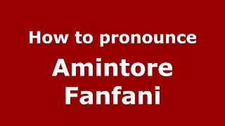 How to pronounce Amintore Fanfani