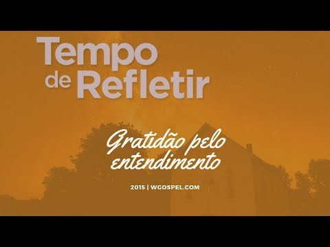 Tempo de Refletir 2015 - Gratidão pelo entendimento