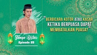 TANYA USTAZ - Berbicara Kotor atau Kasar ketika Berpuasa dapat Membatalkan Puasa?