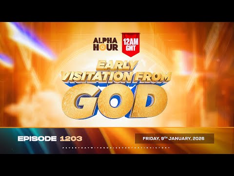 ALPHA HOUR EPISODE 1203 || EARLY VISITATION FROM GOD || FRIDAY 9th JANUARY, 2026