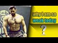 WHY I AM FEELING WEAK TODAY?