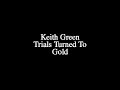 Trials Turned To Gold [Lyrics] - Keith Green