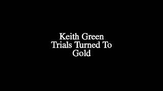 Trials Turned To Gold [Lyrics] - Keith Green