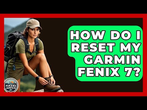 How Do I Reset My Garmin Fenix 7? - The Hiker's Advice