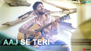 Aaj Se Teri - Unplugged Cover | Vraj Kshatriya | Padman | Arijit Singh | Amit Trivedi