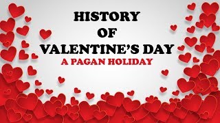 HISTORY OF VALENTINE&#39;S DAY: A PAGAN HOLIDAY