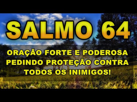 SALMO 64 ORAÇÃO FORTE E PODEROSA PEDINDO PROTEÇÃO CONTRA TODOS OS INIMIGOS