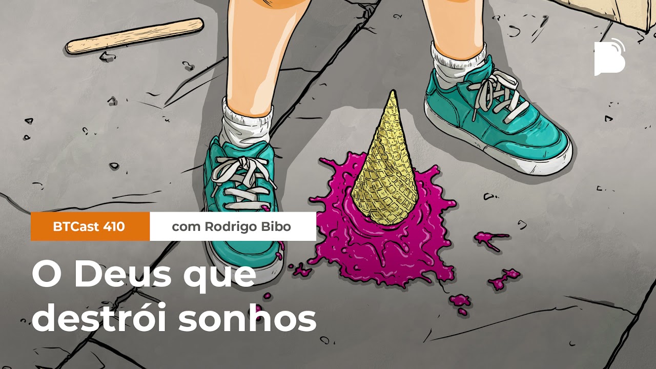 O Deus que destrói sonhos - BTCast #410