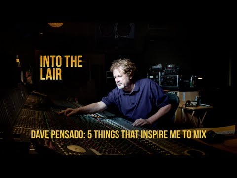 Dave Pensado: 5 Things That Inspire Me To Mix - Into The Lair #70