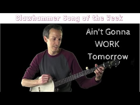 Clawhammer Banjo: Song (and Tab) of the Week - "Aint Gonna Work Tomorrow"
