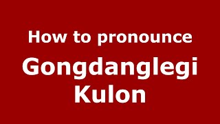 How to pronounce Gongdanglegi Kulon