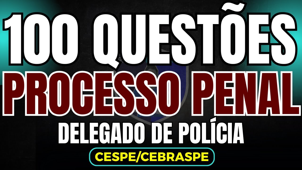 100 Questões de Direito Processual Penal de Delegado de Polícia do Cespe ou Cebraspe