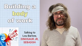 Building a body of work...however you like! - Lou Barlow (Sebadoh /Dinosaur Jr.) - Episode 43