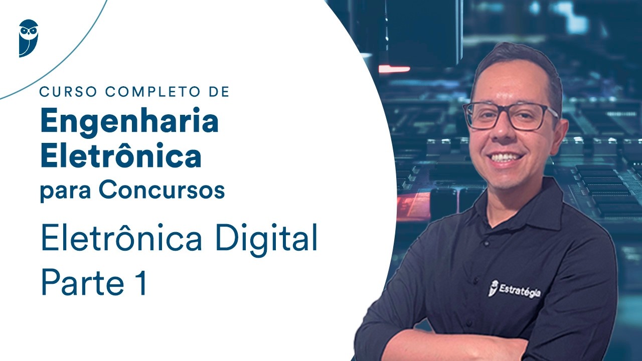 Eletrônica Digital – Parte 1 - Curso Completo de Engenharia Eletrônica para Concursos