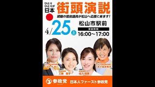 松山市議会議員選挙　参政党街頭演説会　弁士:しのとうあい　あさぬま和子　応援弁士:塩入清香/参議院議員　工藤聖子/衆議院議員