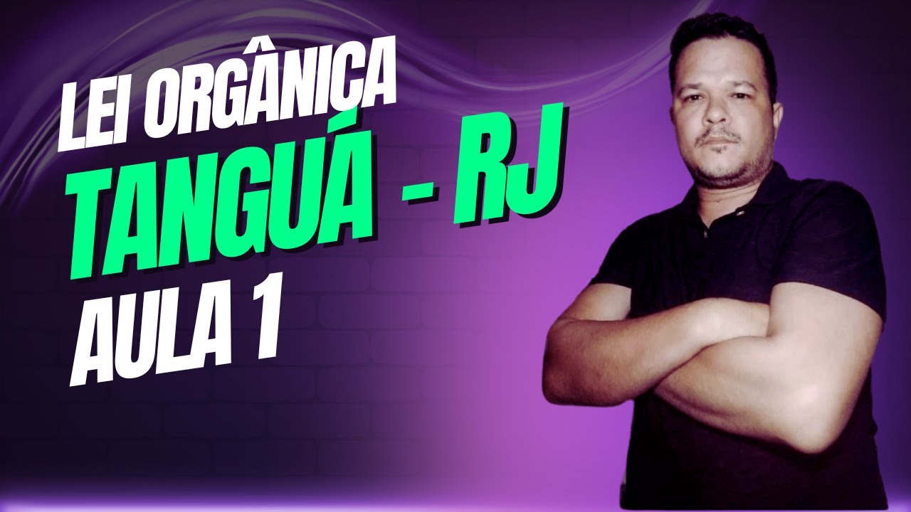 LEI ORGÂNICA ATUALIZADA - TANGUÁ - RJ - 2024 - AULA 1
