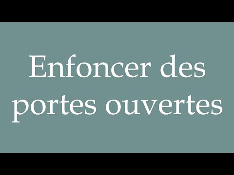 How to Pronounce ''Enfoncer des portes ouvertes'' (Kicking open doors) in French