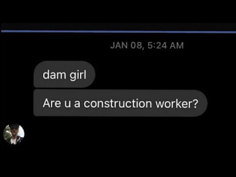 damn girl are you a construction worker