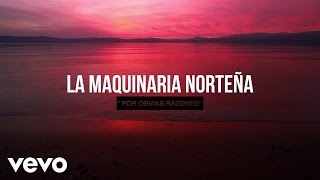 La Maquinaria Norteña - Por Obvias Razones (Lyric Video)