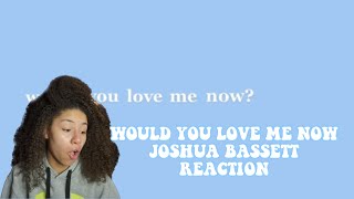 WOULD YOU LOVE ME NOW JOSHUA BASSETT REACTION!! yes i would 🥹