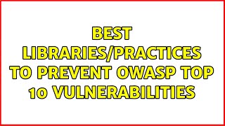 Best libraries/practices to prevent OWASP Top 10 Vulnerabilities (3 Solutions!!)