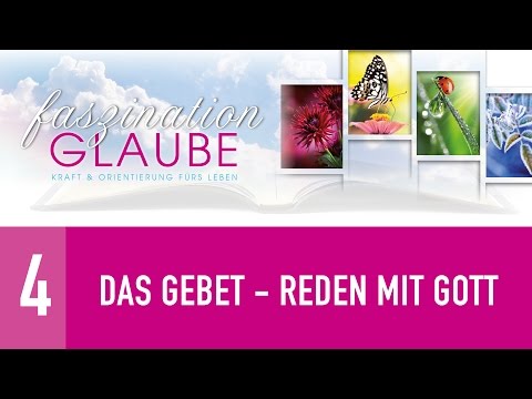 Faszination Glaube - 4. Das Gebet - Reden mit Gott - GOD-IS-LIFE.ORG