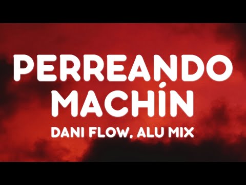 Dani Flow, Alu Mix - PERREANDO MACHÍN  (Letra/Lyrics)
