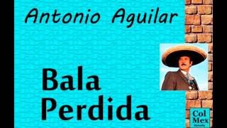 Antonio Aguilar:  Bala perdida.