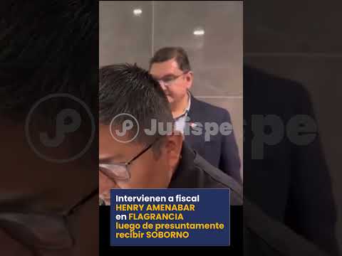 Detienen a fiscal Henry Amenábar en Flagrancia por Presunto Soborno