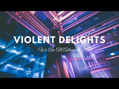 We Are All Astronauts - Violent Delights