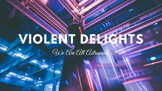 We Are All Astronauts - Violent Delights