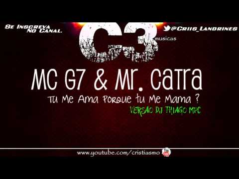 MC G7  & MR CATRA   - TU ME AMA PORQUE TU ME MAMA  VERSÃO OFICIAL ''DJ THIAGO MPC''.2013