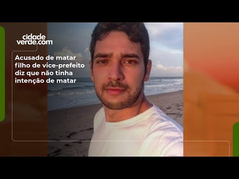 Acusado de matar filho de vice-prefeito diz que não tinha intenção de matar